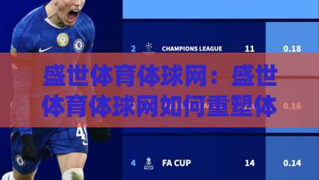 盛世体育体球网:盛世体育体球网如何重塑体育资讯体验?(盛世体育体球网)内容生态与用户价值-线上十大最稳买球网赔率升盘在线看评级时间推荐 盛世体育体球网:盛世体育体球网如何重塑体育资讯体验?(盛世体育体球网)内容生态与用户价值-线上十大最稳买球网赔率升盘在线看评级时间推荐