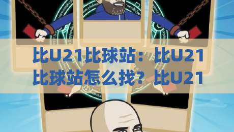比U21比球站：比U21比球站怎么找？比U21比球站(观赛入口)与数据看点-线上十大最稳博球站超清网站新用户免费无延迟4K