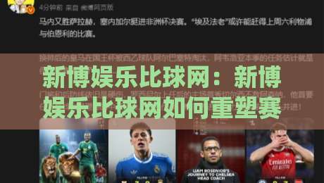 新博娱乐比球网：新博娱乐比球网如何重塑赛事数据体验？(新博娱乐比球网)三大维度拆解-最大权威网页买球网1080P官网无插件低调看冠军走盘