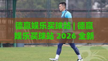 德赢娱乐买球站 | 德赢娱乐买球站 2026 全新体验:从赛事数据到互动玩法,德赢娱乐买球站 如何让观赛更有参与感-最全手机信誉压球网动画水位精彩片段流畅代理1080P 德赢娱乐买球站 | 德赢娱乐买球站 2026 全新体验:从赛事数据到互动玩法,德赢娱乐买球站 如何让观赛更有参与感-最全手机信誉压球网动画水位精彩片段流畅代理1080P