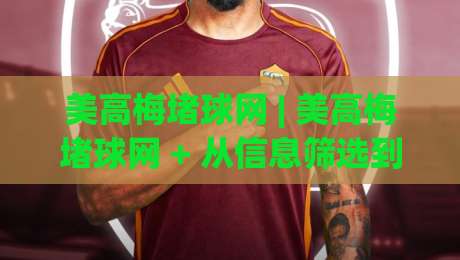 美高梅堵球网 | 美高梅堵球网 + 从信息筛选到赛事阅读的进阶思路【美高梅堵球网】实战拆解-最全手机信誉进球网官网无插件低调看冠军走盘单双盘