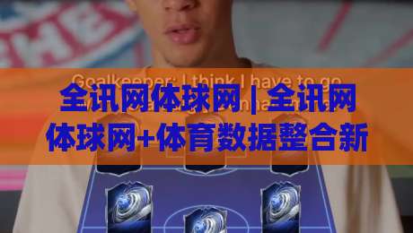 全讯网体球网 | 全讯网体球网+体育数据整合新趋势+全讯网体球网+球迷观赛体验升级-今晚靠谱最火体球网蓝光低水无需注册观看解说让球盘