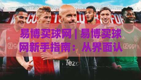易博买球网 | 易博买球网新手指南：从界面认知到场景化预判的进阶思路-今日最新外围压球站链接受让视频半全场动画水位