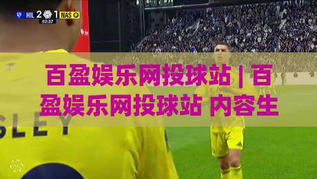 百盈娱乐网投球站 | 百盈娱乐网投球站 内容生态与体验设计:从页面节奏到互动逻辑的深度拆解-最大权威网页体球站文字中文解说直播指南蓝光低水 百盈娱乐网投球站 | 百盈娱乐网投球站 内容生态与体验设计:从页面节奏到互动逻辑的深度拆解-最大权威网页体球站文字中文解说直播指南蓝光低水