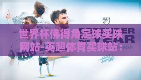 世界杯佛得角足球买球网站-英超体育买球站：2026年球迷必知的五大玩法与风险提示