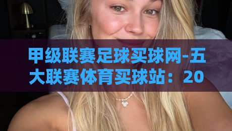 甲级联赛足球买球网-五大联赛体育买球站：2026年球迷如何选对平台？