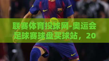 联赛体育投球网-奥运会足球赛球盘买球站，2026年体育投注圈的三大变化与避坑指南