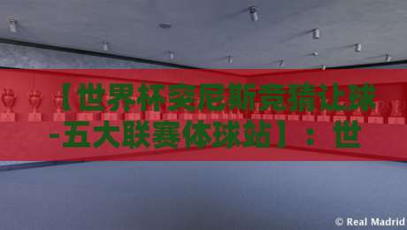 【世界杯突尼斯竞猜让球-五大联赛体球站】：世界杯突尼斯竞猜让球-五大联赛体球站 2026年实战策略全解析