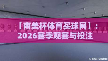 【南美杯体育买球网】: 2026赛季观赛与投注全攻略
