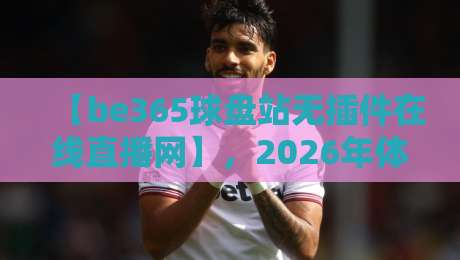 【be365球盘站无插件在线直播网】，2026年体育迷的新宠儿？