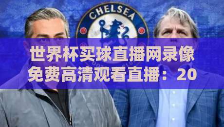 世界杯买球直播网录像免费高清观看直播：2026年球迷必看的观赛攻略
