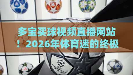 多宝买球视频直播网站！2026年体育迷的终极观赛选择（多宝买球视频直播网站）